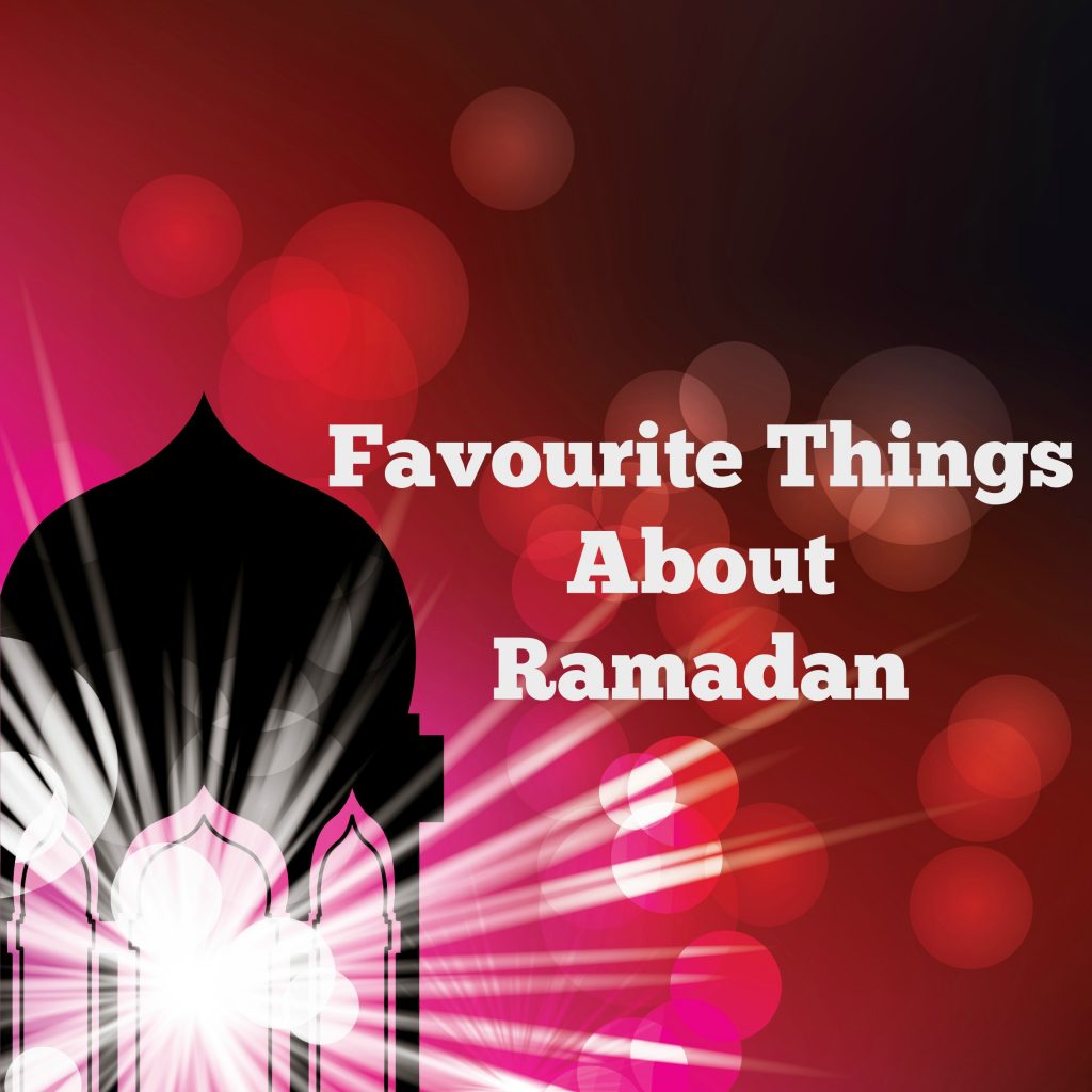 Favourite Things about Ramadan - Muslimah Bloggers